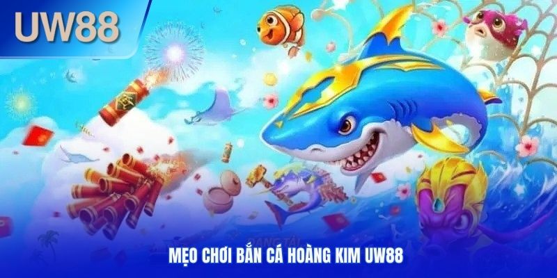 mẹo chơi bắn cá Hoàng Kim